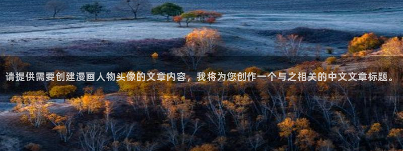 韩漫免费观看免费：请提供需要创建漫画人物头像的文章内容，我将为您创作一个与之相关的中文文章标题。