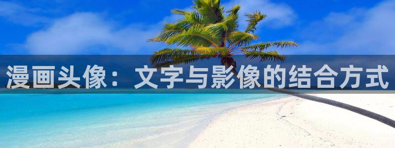 羞羞漫画在线观看国漫韩漫日漫：漫画头像：文字与影像的结合方式