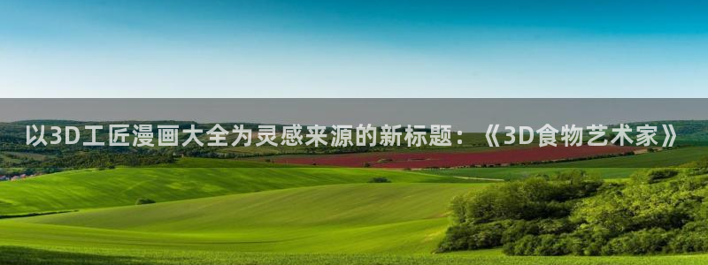 韩漫画无删减版：以3D工匠漫画大全为灵感来源的新标题：《3D食物艺术家》